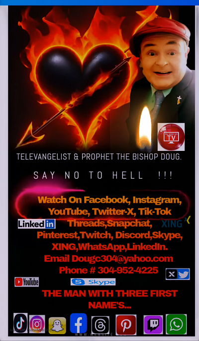 TELEVANGELIST, PROPHET THE BISHOP DOUG. 304 952 4225 ...Dougc304@yahoo.com