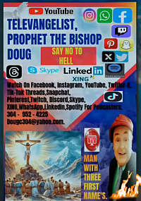 TELEVANGELIST, PROPHET THE BISHOP DOUG. 304 952 4225 ...Dougc304@yahoo.com